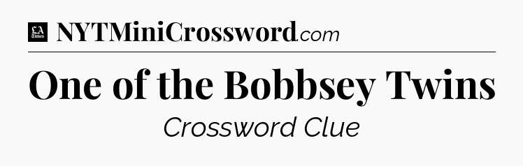 One of the Bobbsey Twins - LA Times Crossword