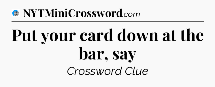 Put your card down at the bar, say Crossword Clue