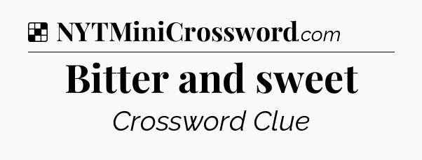 Solution: Bitter and sweet - NYT Crossword