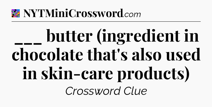 ___ butter (ingredient in chocolate that's also used in skin-care products) Crossword Clue