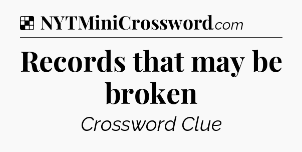 Solution: Records that may be broken - NYT Crossword