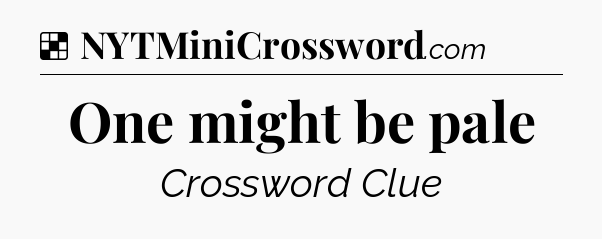 Solution: One might be pale - NYT Crossword
