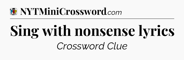 Sing with nonsense lyrics Crossword Clue