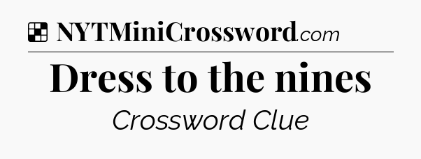 Solution: Dress to the nines - NYT Crossword