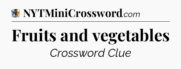 Fruits and vegetables Crossword Clue