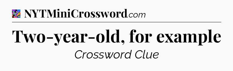 Two-year-old, for example Crossword Clue