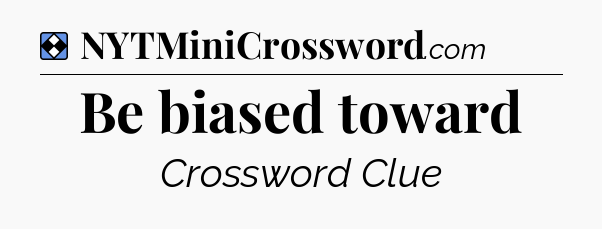 Solution: Be biased toward - NYT Mini Crossword