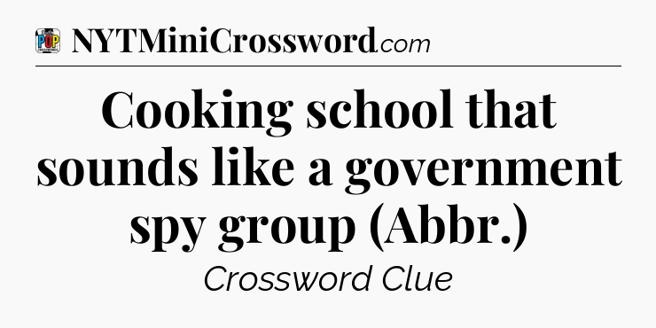 Cooking school that sounds like a government spy group (Abbr.) Crossword Clue