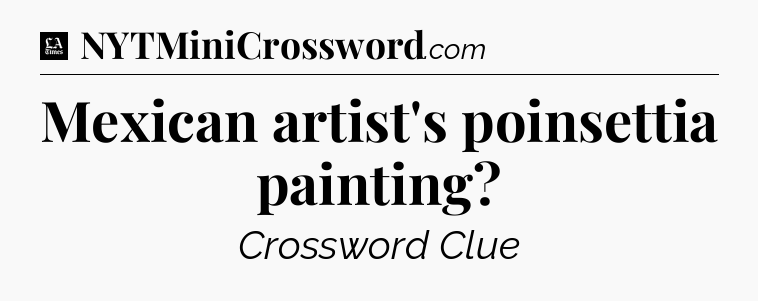 Mexican artist's poinsettia painting - LA Times Crossword