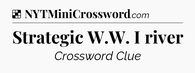Solution: Strategic W.W. I river - NYT Crossword