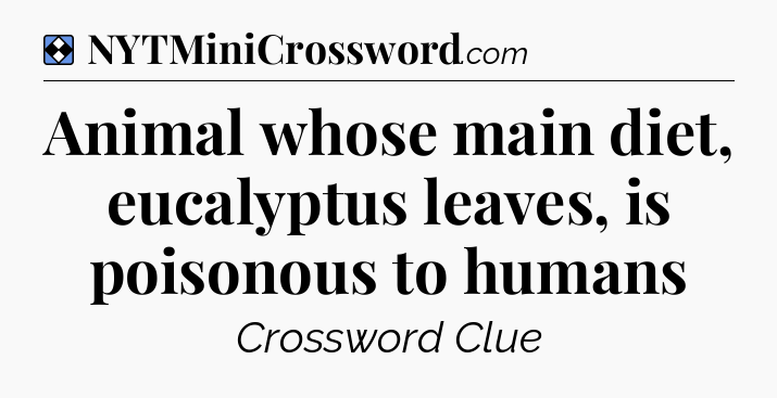 Solution: Animal whose main diet, eucalyptus leaves, is poisonous to humans - NYT Mini Crossword