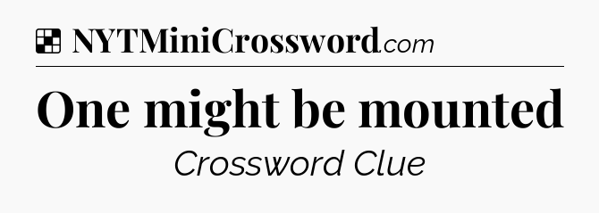 Solution: One might be mounted - NYT Crossword