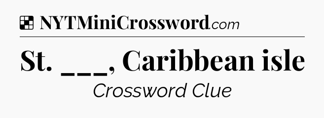 Solution: St. ___, Caribbean isle - NYT Crossword