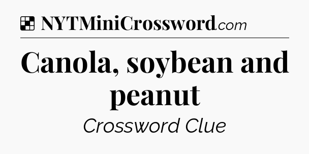 Solution: Canola, soybean and peanut - NYT Crossword