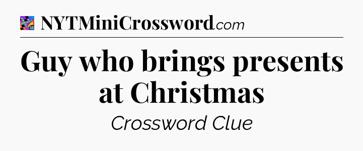 Guy who brings presents at Christmas Crossword Clue