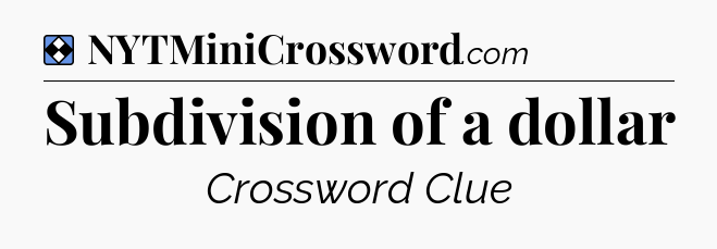 Solution: Subdivision of a dollar - NYT Mini Crossword
