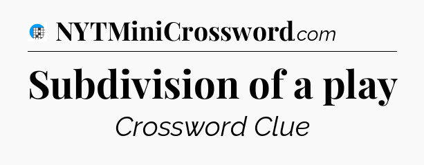 Subdivision of a play Crossword Clue