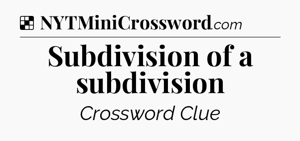 Solution: Subdivision of a subdivision - NYT Crossword