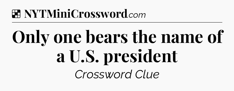 Solution: Only one bears the name of a U.S. president - NYT Crossword