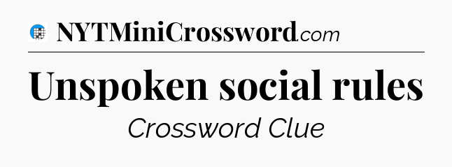 Unspoken social rules Crossword Clue