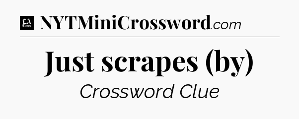 Just scrapes (by) - LA Times Crossword