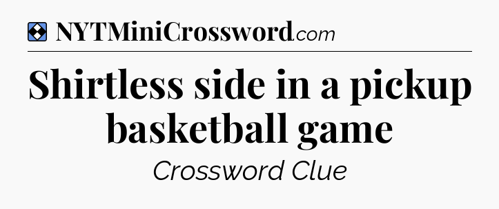 Solution: Shirtless side in a pickup basketball game - NYT Mini Crossword