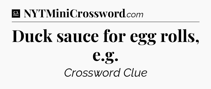 Duck sauce for egg rolls, e.g - LA Times Crossword