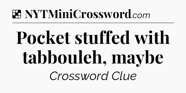 Solution: Pocket stuffed with tabbouleh, maybe - NYT Crossword