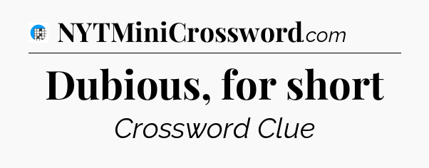 Dubious, for short Crossword Clue
