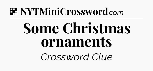 Solution: Some Christmas ornaments - NYT Crossword