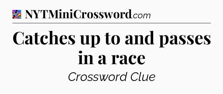 Catches up to and passes in a race Crossword Clue
