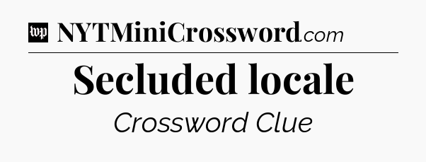 Secluded locale Crossword Clue