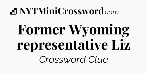 Solution: Former Wyoming representative Liz - NYT Crossword