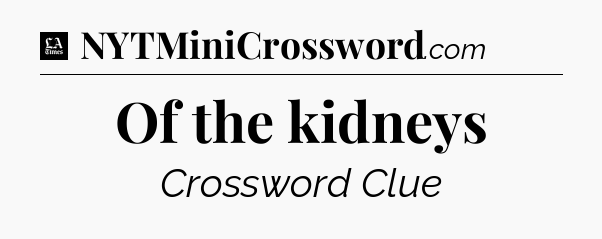 Of the kidneys - LA Times Crossword