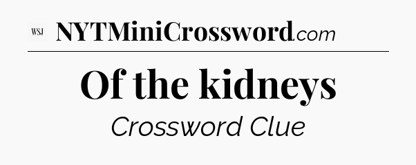 Of the kidneys - WSJ Crossword