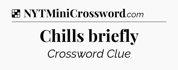 Solution: Chills briefly - NYT Crossword