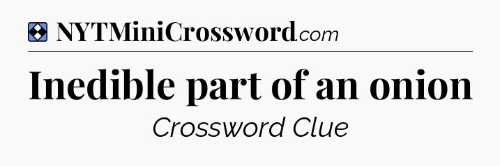 Solution: Inedible part of an onion - NYT Mini Crossword