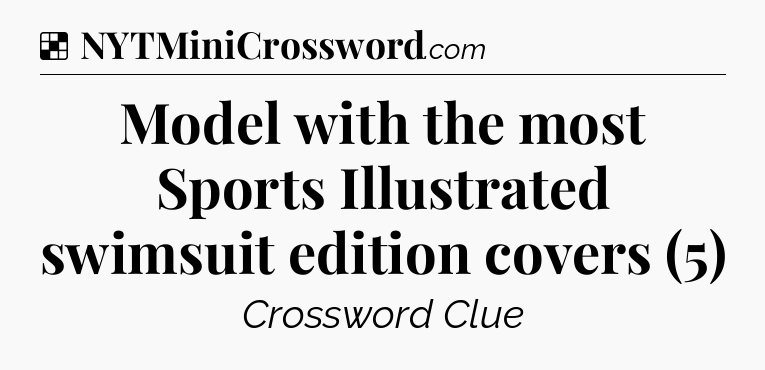 Solution: Model with the most Sports Illustrated swimsuit edition covers (5) - NYT Crossword