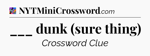 ___ dunk (sure thing) Crossword Clue