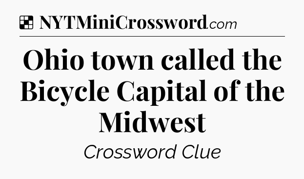 Solution: Ohio town called the Bicycle Capital of the Midwest - NYT Crossword