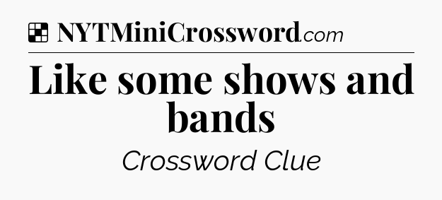 Solution: Like some shows and bands - NYT Crossword
