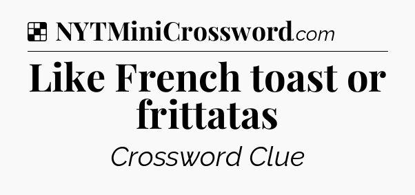 Solution: Like French toast or frittatas - NYT Crossword