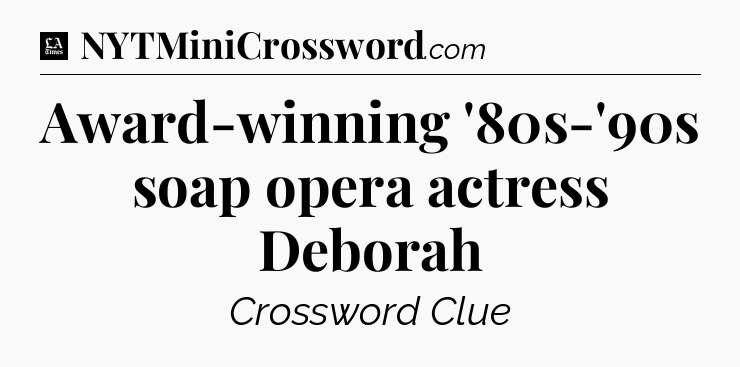 Award-winning '80s-'90s soap opera actress Deborah - LA Times Crossword