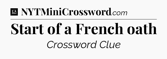Start of a French oath - LA Times Crossword