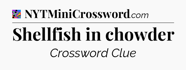 Shellfish in chowder Crossword Clue