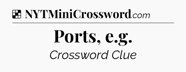 Solution: Ports, e.g - NYT Crossword