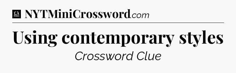 Using contemporary styles - LA Times Crossword