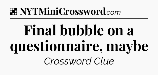 Solution: Final bubble on a questionnaire, maybe - NYT Crossword