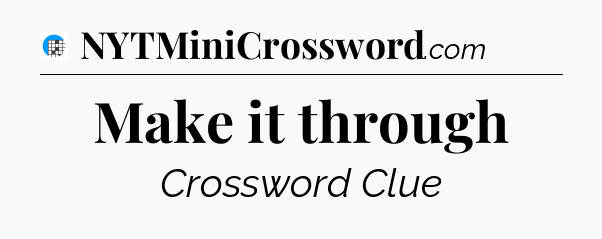 Make it through Crossword Clue