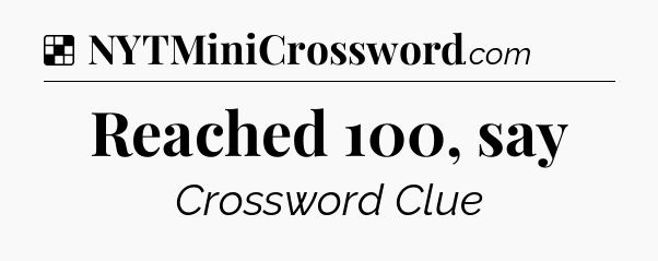Solution: Reached 100, say - NYT Crossword
